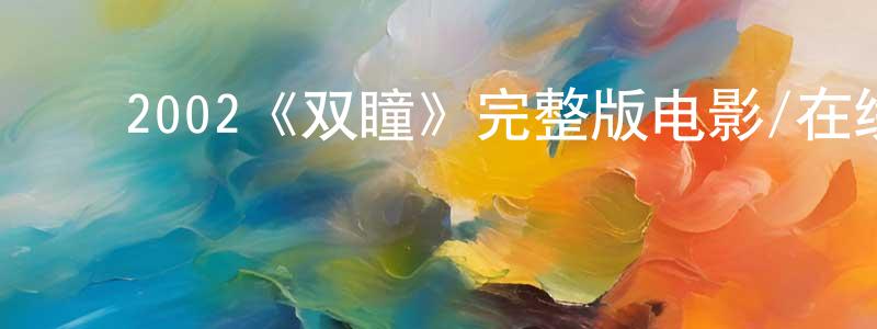 ﻿毕睿的个人主页,﻿2002《双瞳》完整版电影/在线观看/百度云-美剧天堂